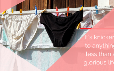 It’s knickers to anything less than a glorious life!