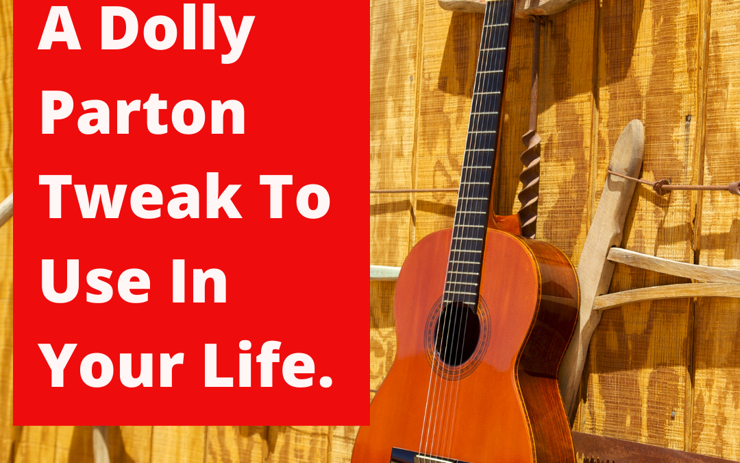 A Dolly Parton Tweak To Use In Your Life