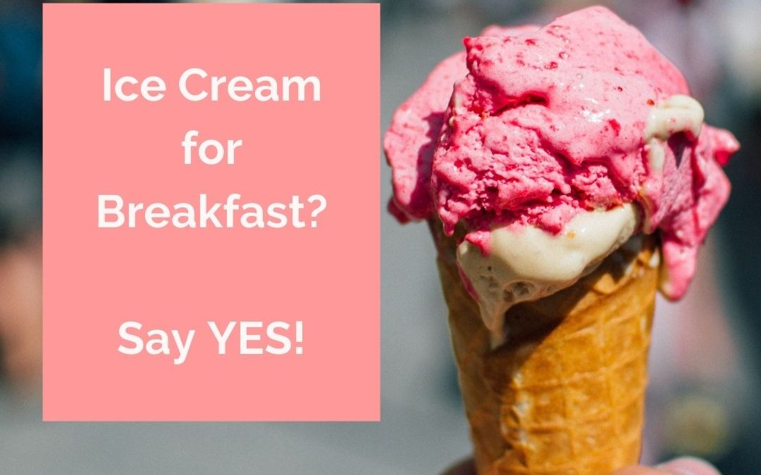 Say Yes To Ice Cream For Breakfast!