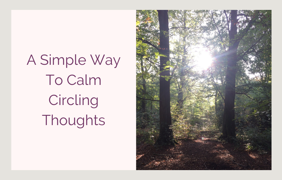 A simple way to calm circling thoughts.