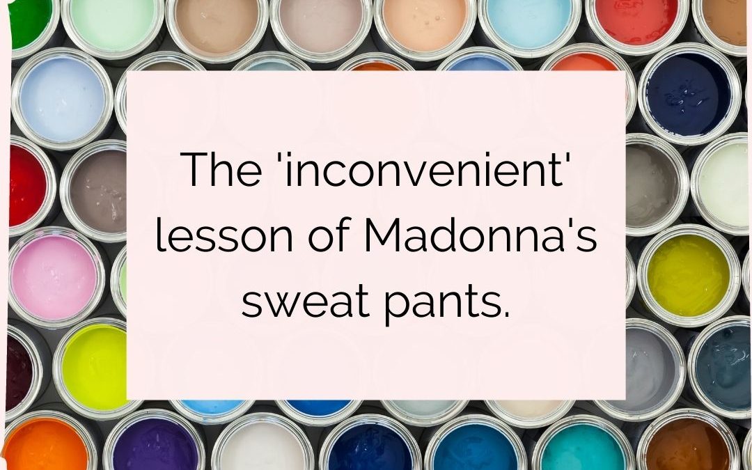 The ‘inconvenient’lesson of Madonna’s sweat pants.