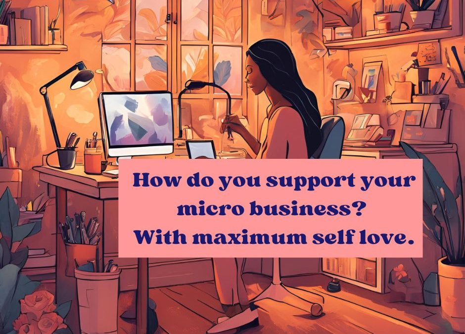 How do you support your micro business? With maximum self love.